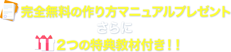 完全無料の作り方マニュアルプレゼントさらに２つの特典教材付き！！